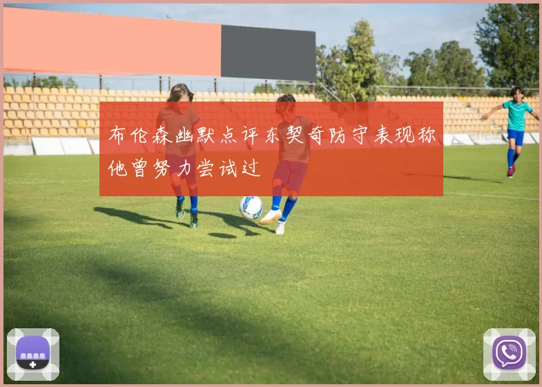 布伦森幽默点评东契奇防守表现称他曾努力尝试过