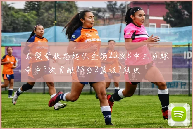 东契奇状态起伏全场23投8中三分球命中5次贡献25分2篮板7助攻
