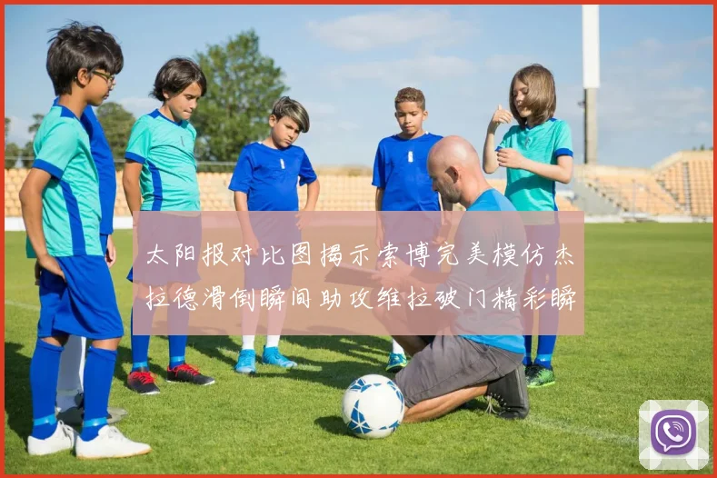 太阳报对比图揭示索博完美模仿杰拉德滑倒瞬间助攻维拉破门精彩瞬间