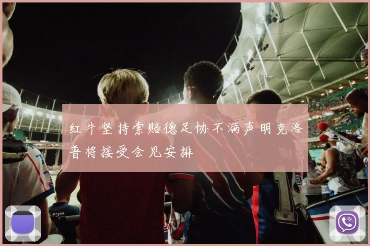 红牛坚持索赔德足协不满声明克洛普将接受会见安排